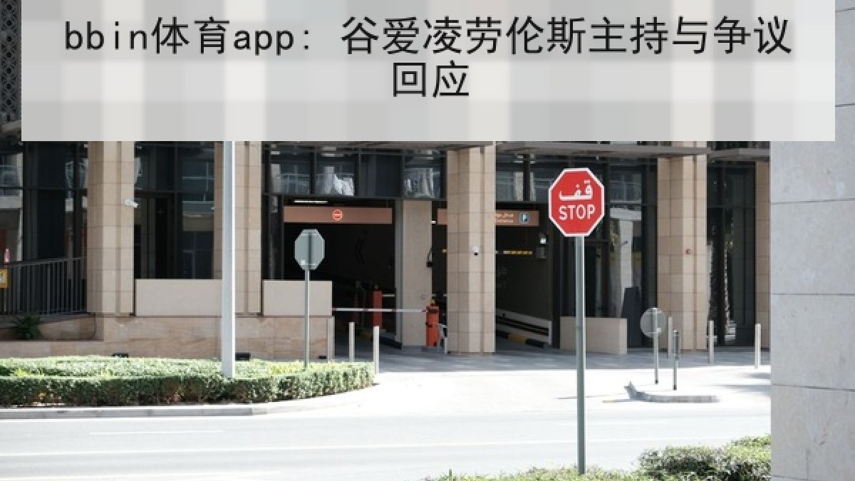 bbin体育app: 谷爱凌劳伦斯主持与争议回应