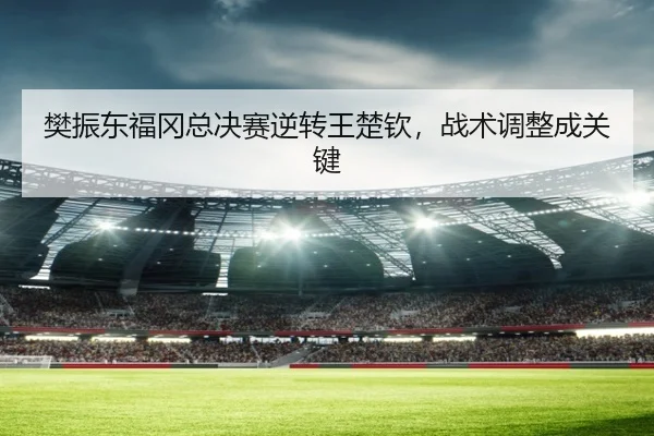 fan-zhen-dong-fu-gang-zong-jue-sai-ni-zhuan-wang-chu-qin-zhan-shu-tiao-zheng-cheng-guan-jian-3-548.jpg