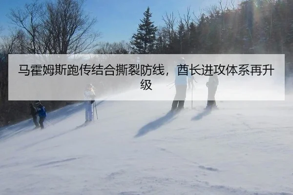 马霍姆斯跑传结合撕裂防线，酋长进攻体系再升级