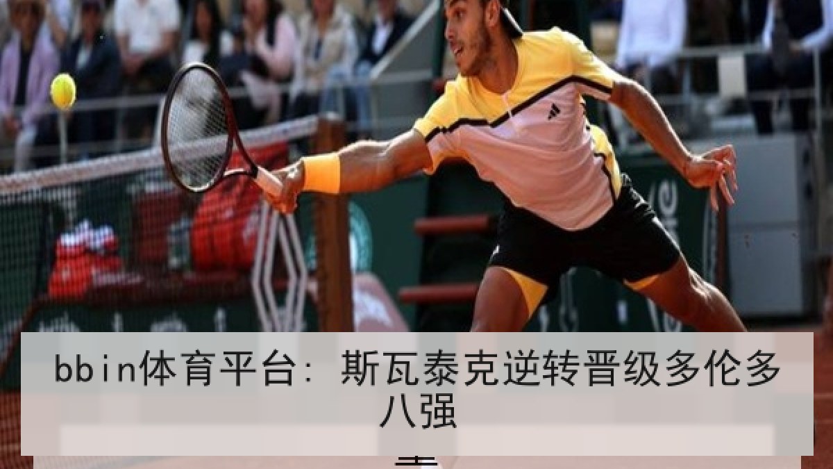 bbin体育平台: 斯瓦泰克逆转晋级多伦多八强